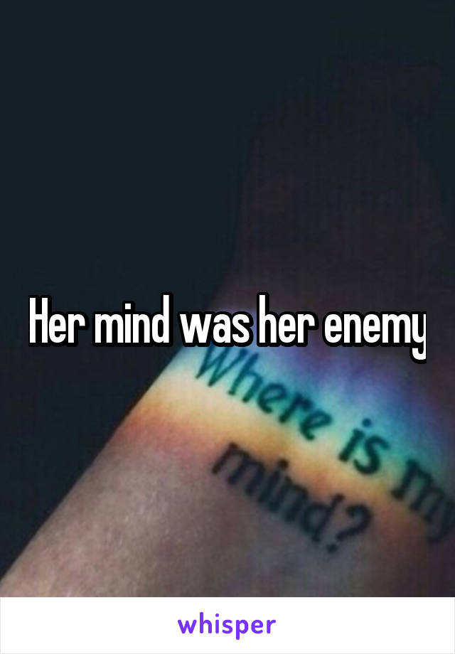 Her mind was her enemy