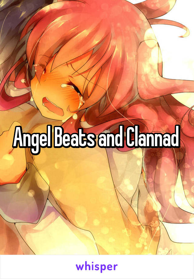 Angel Beats and Clannad 