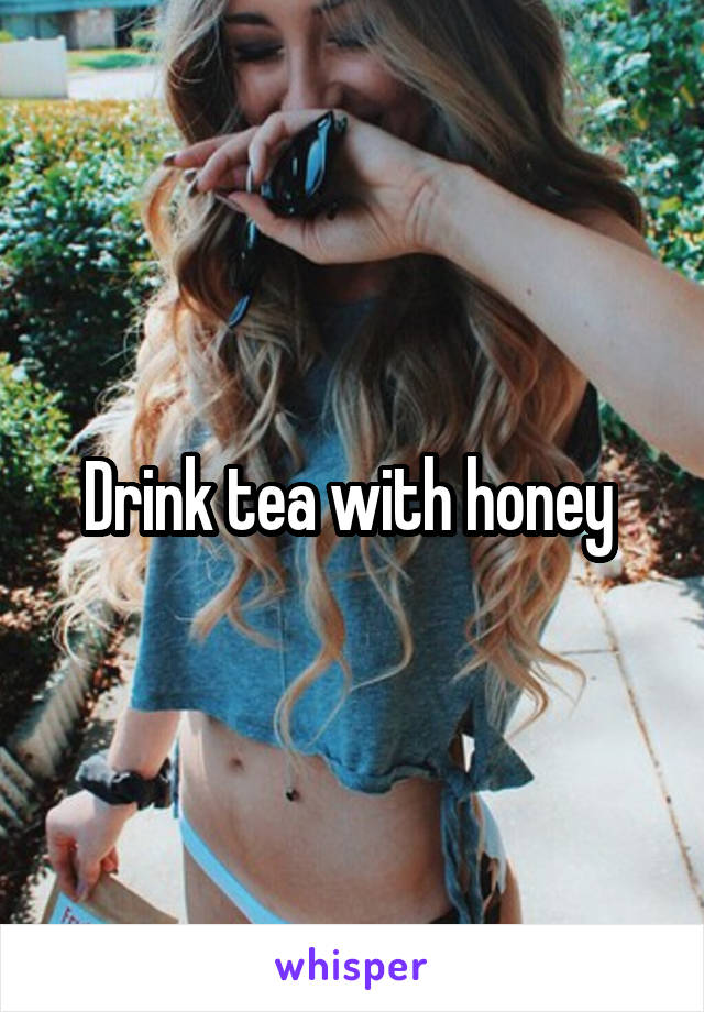 Drink tea with honey 