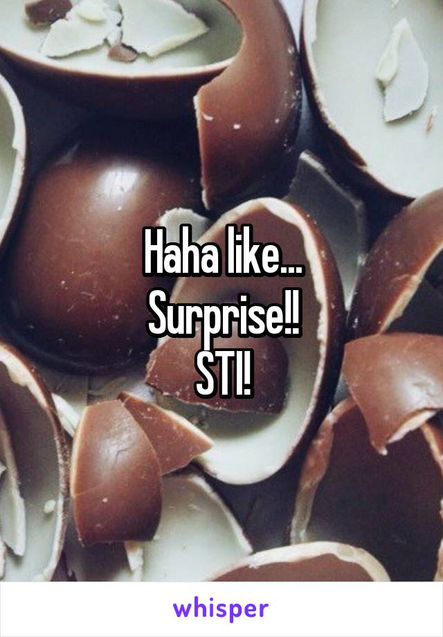 Haha like...
Surprise!!
STI!