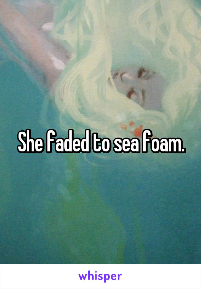 She faded to sea foam.