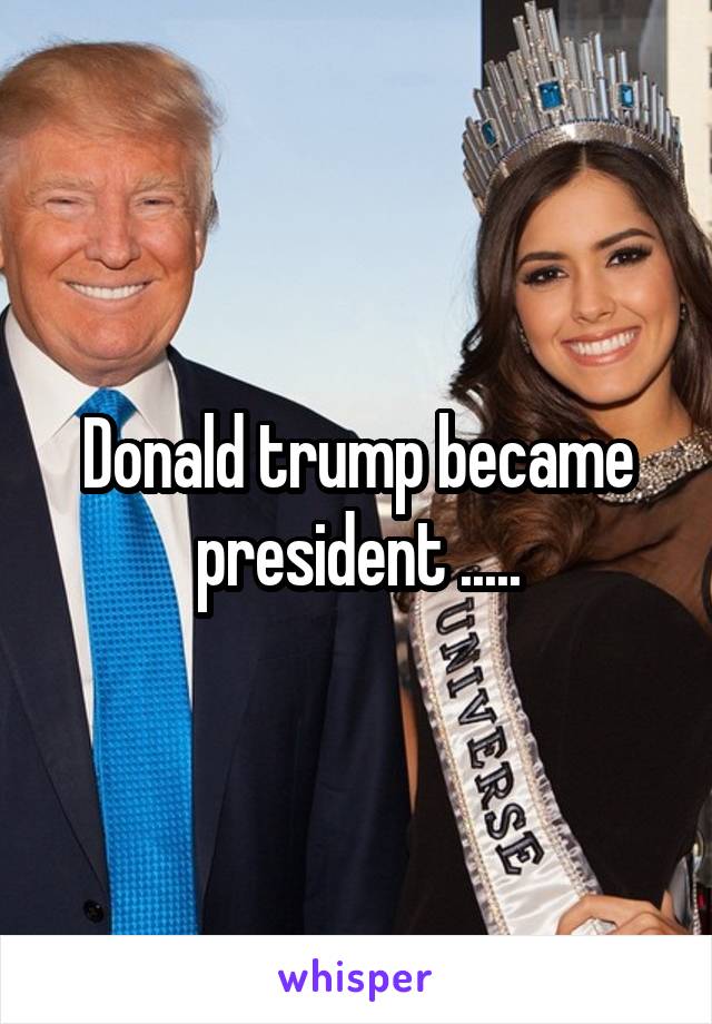 Donald trump became president .....