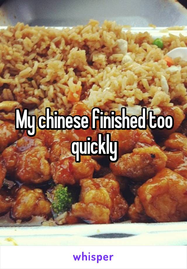 My chinese finished too quickly