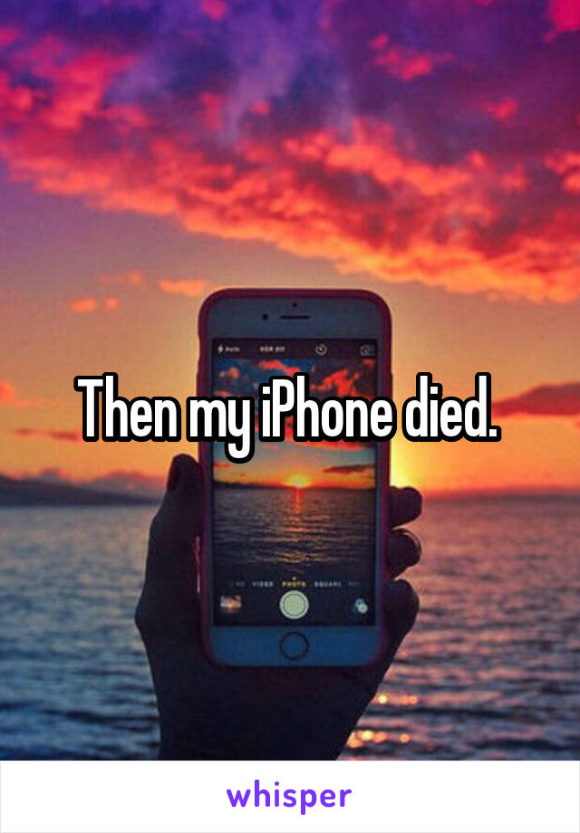 Then my iPhone died. 