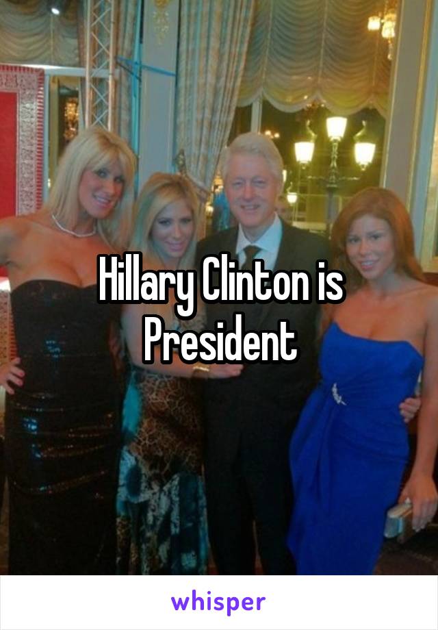 Hillary Clinton is President