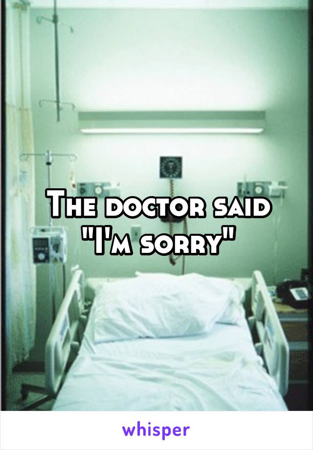 The doctor said "I'm sorry"