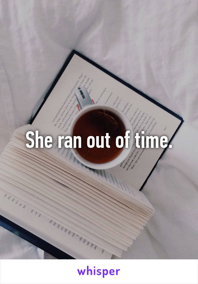 She ran out of time.