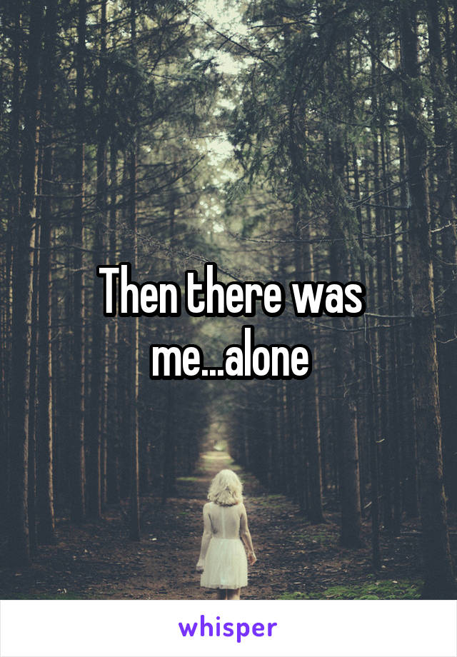 Then there was me...alone