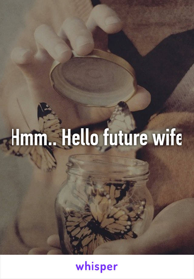 Hmm.. Hello future wife