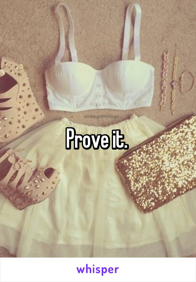 Prove it. 