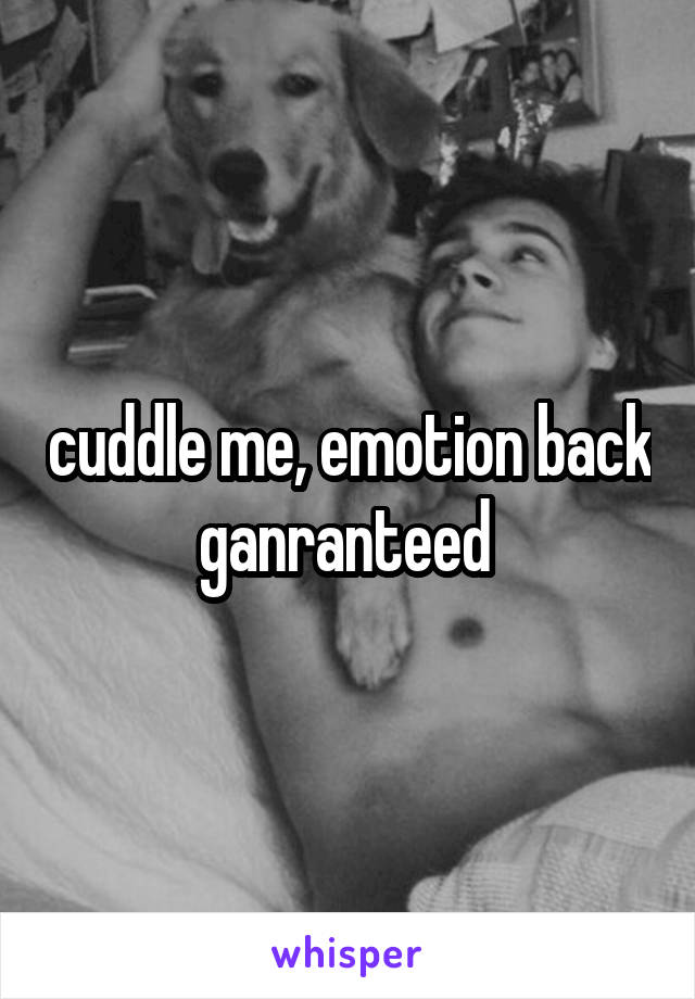 cuddle me, emotion back ganranteed 