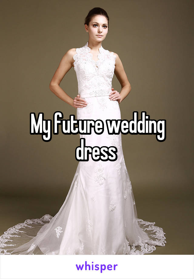 My future wedding dress 