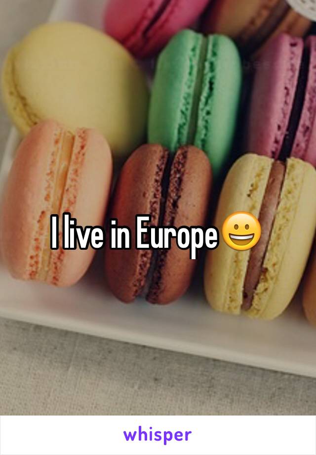 I live in Europe😀