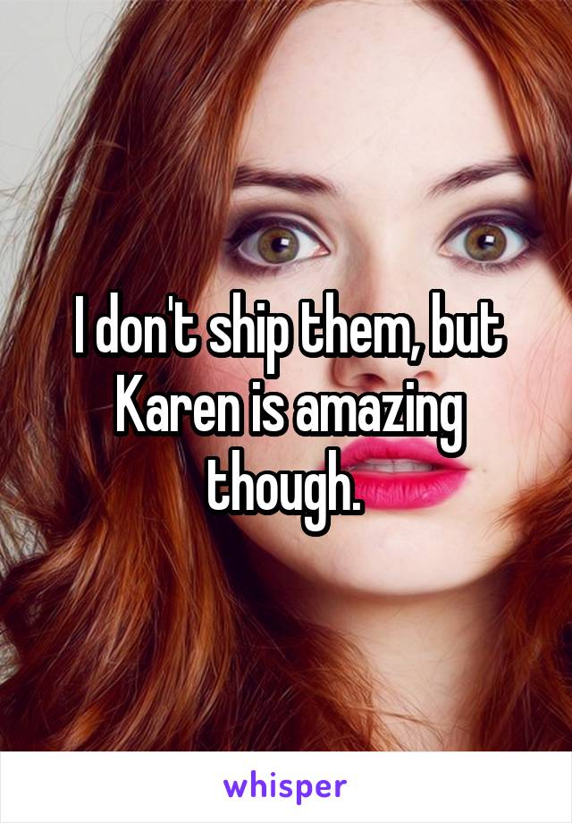 I don't ship them, but Karen is amazing though. 