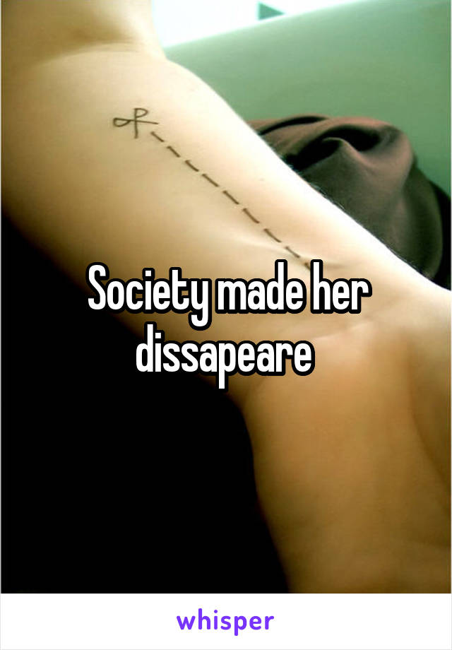 Society made her dissapeare 