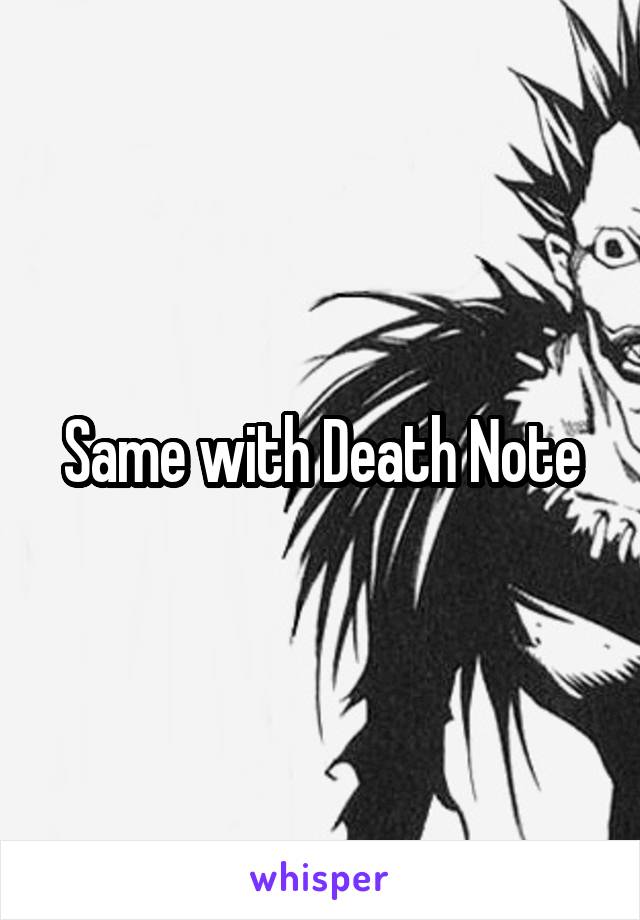 Same with Death Note