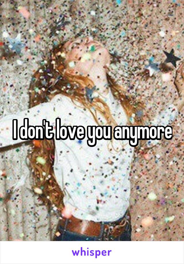 I don't love you anymore