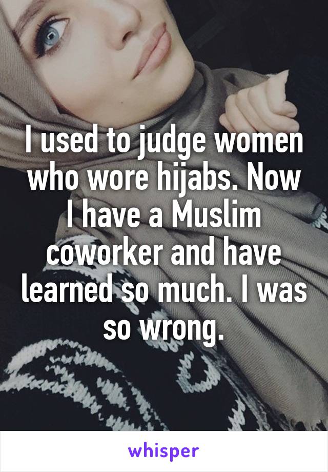 I used to judge women who wore hijabs. Now I have a Muslim coworker and have learned so much. I was so wrong.