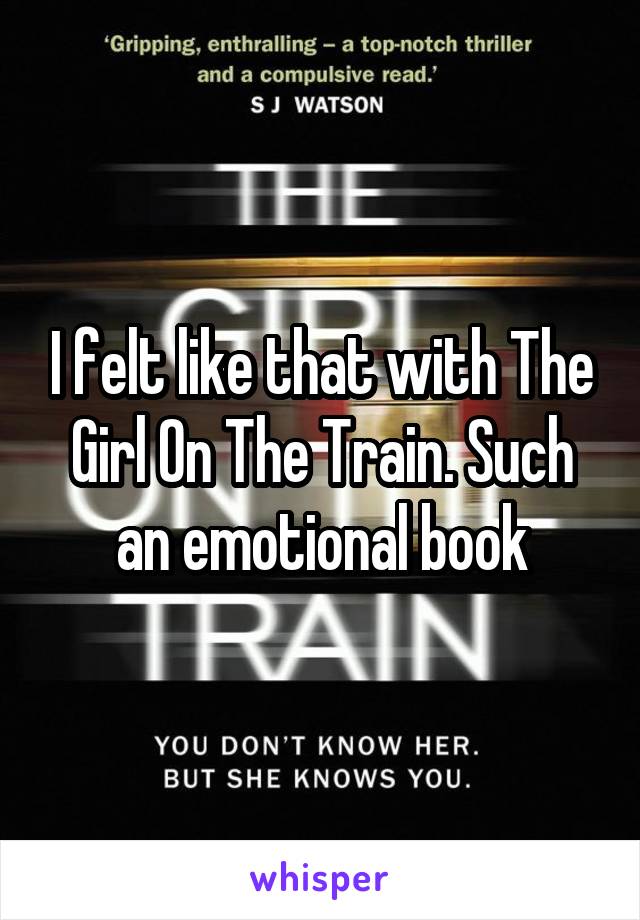 I felt like that with The Girl On The Train. Such an emotional book