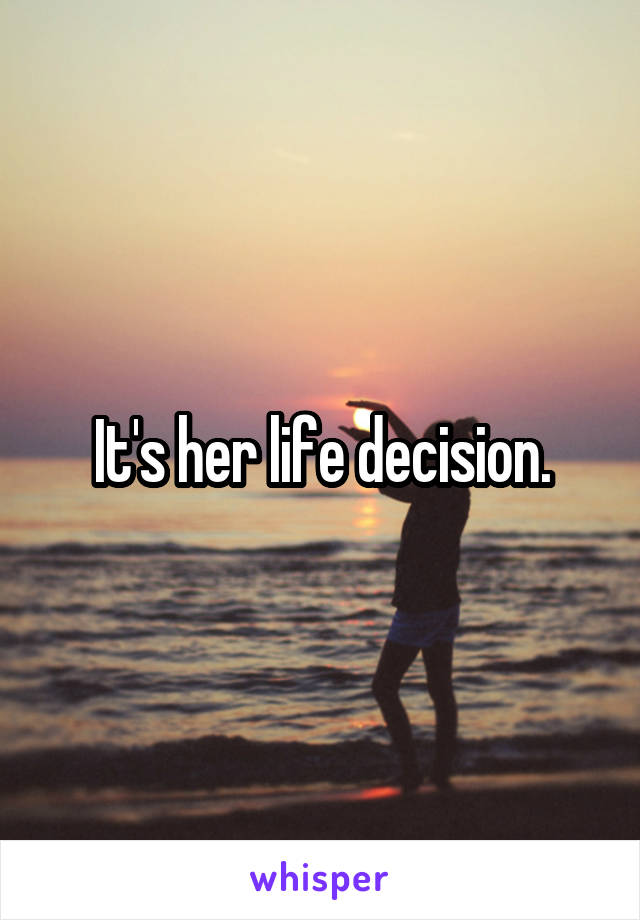 It's her life decision.