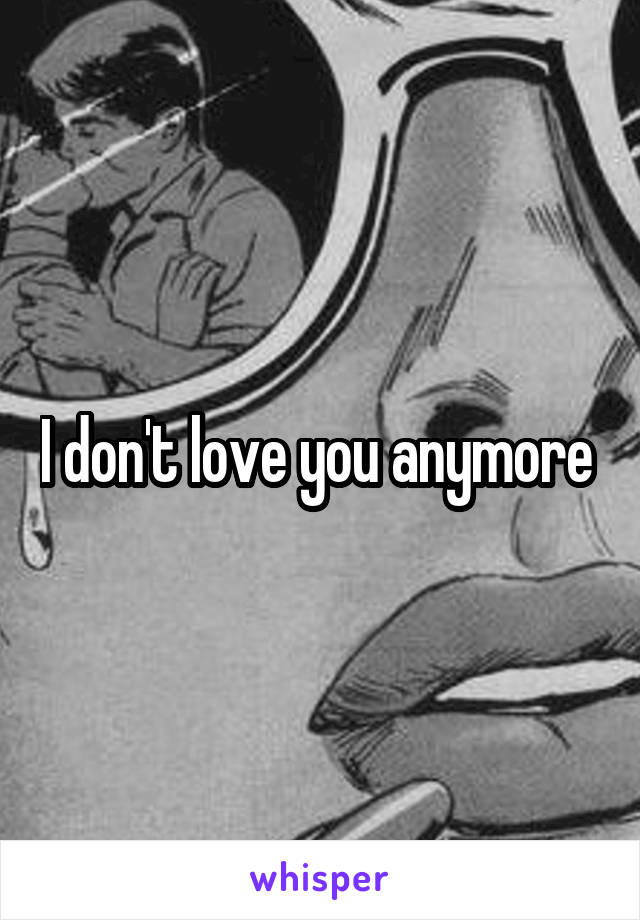 I don't love you anymore 