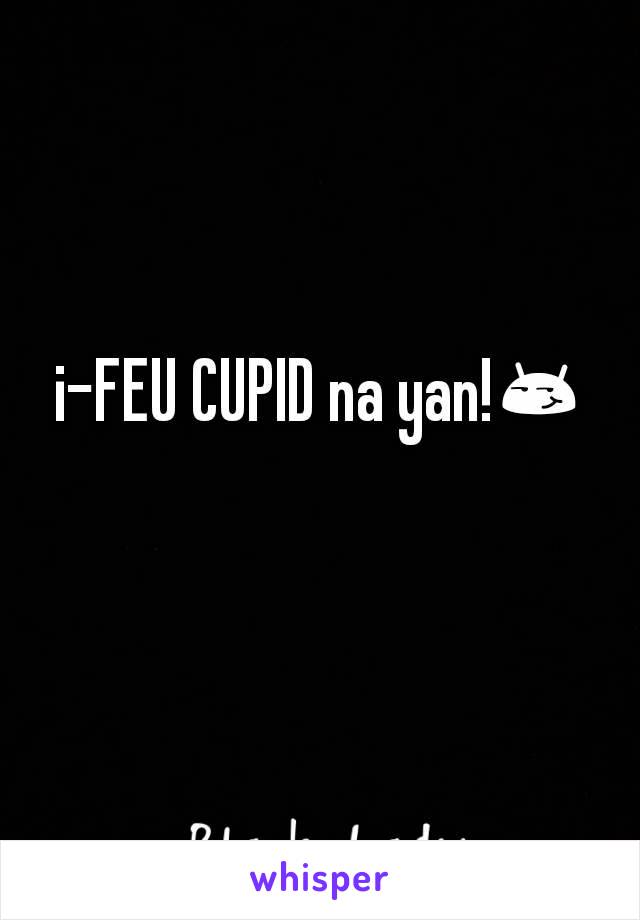 i-FEU CUPID na yan!😏