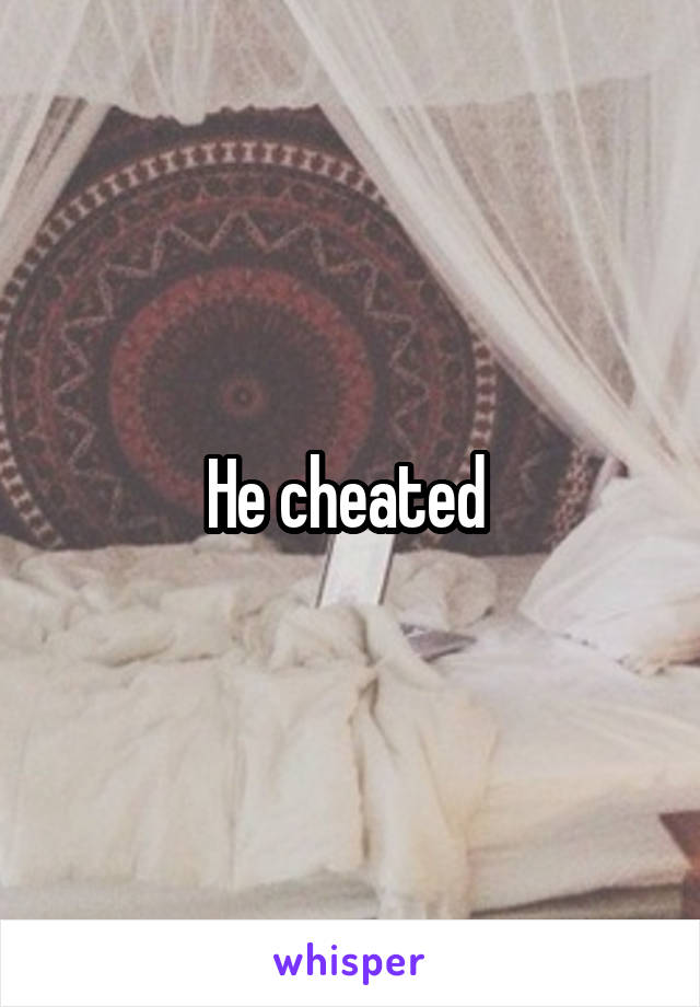 He cheated 