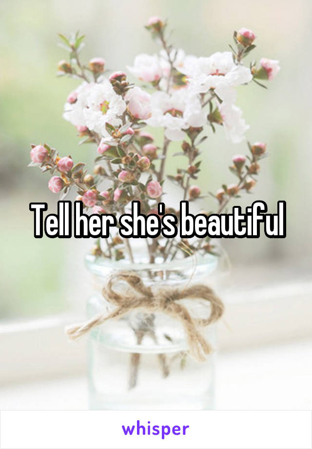 Tell her she's beautiful