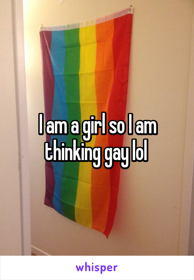 I am a girl so I am thinking gay lol 