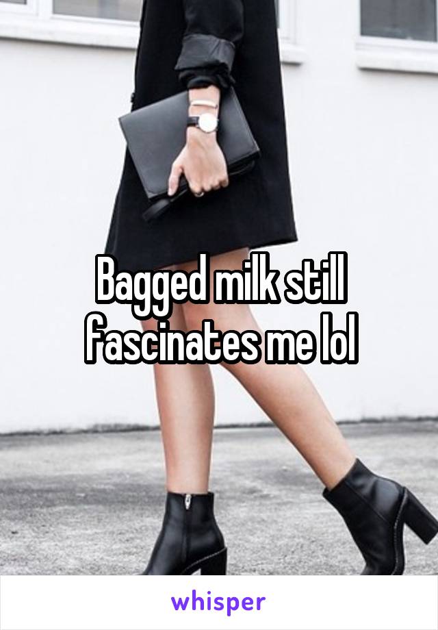 Bagged milk still fascinates me lol