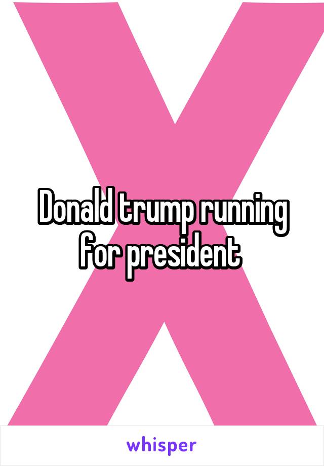 Donald trump running for president 