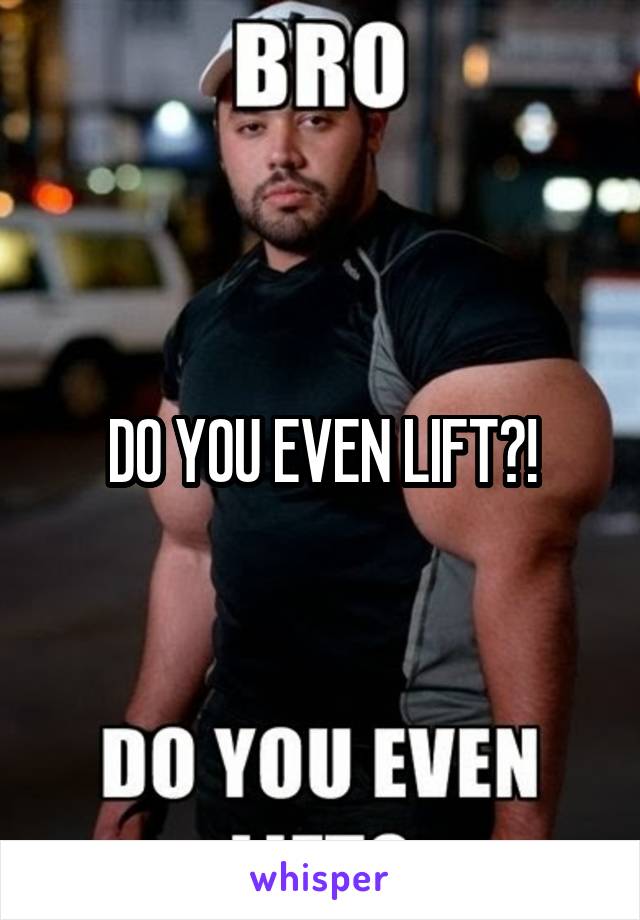 DO YOU EVEN LIFT?!