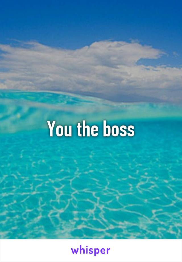 You the boss