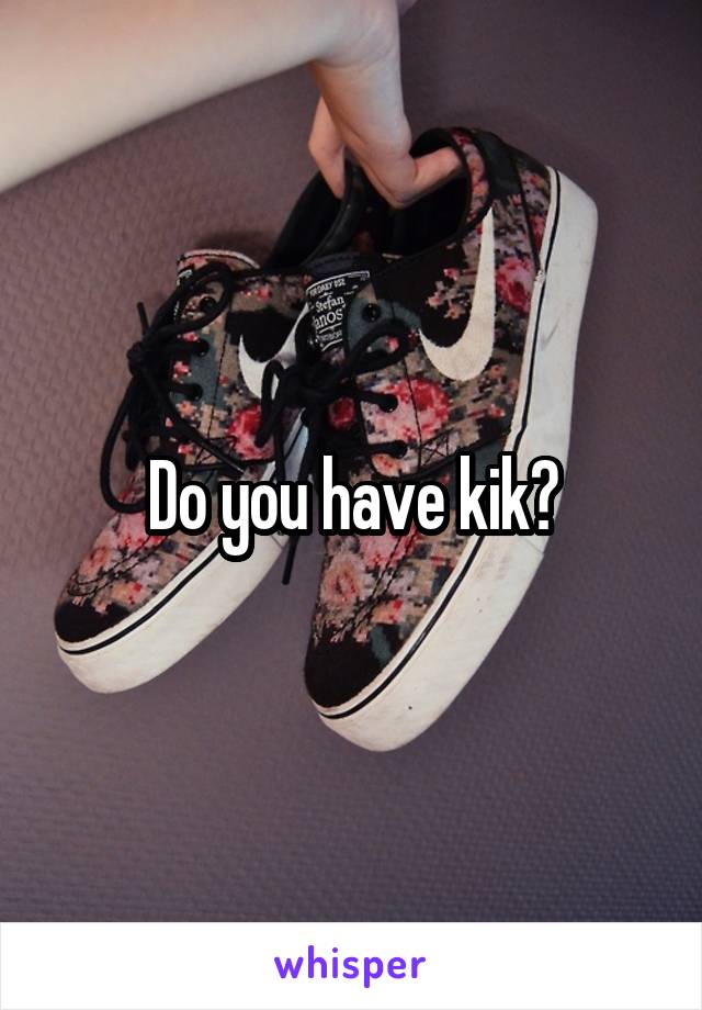 Do you have kik?