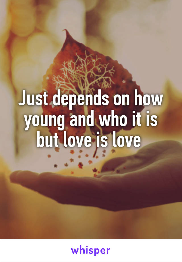 Just depends on how young and who it is but love is love 
