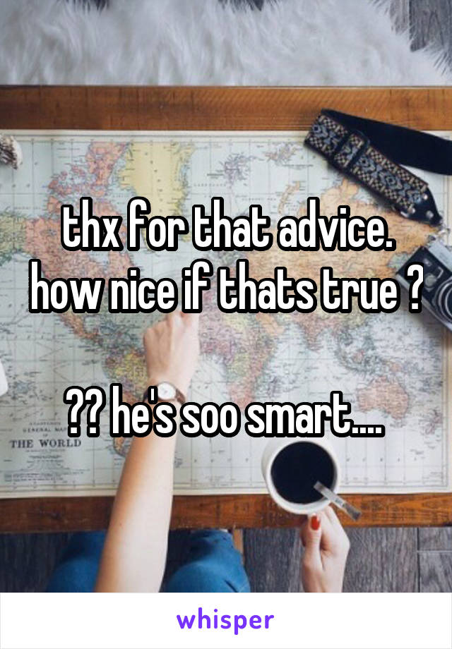 thx for that advice. how nice if thats true 😍 
🙏🙏 he's soo smart.... 