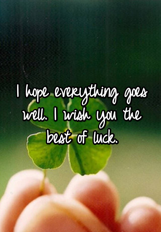 i-hope-everything-goes-well-i-wish-you-the-best-of-luck