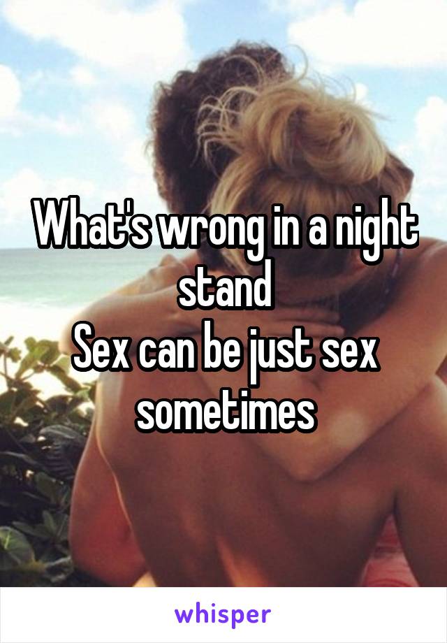 What's wrong in a night stand
Sex can be just sex sometimes