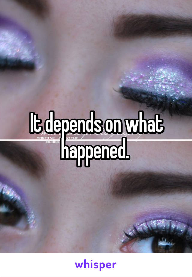 It depends on what happened. 