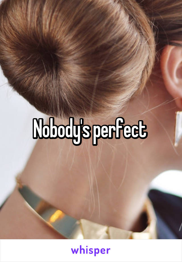 Nobody's perfect 