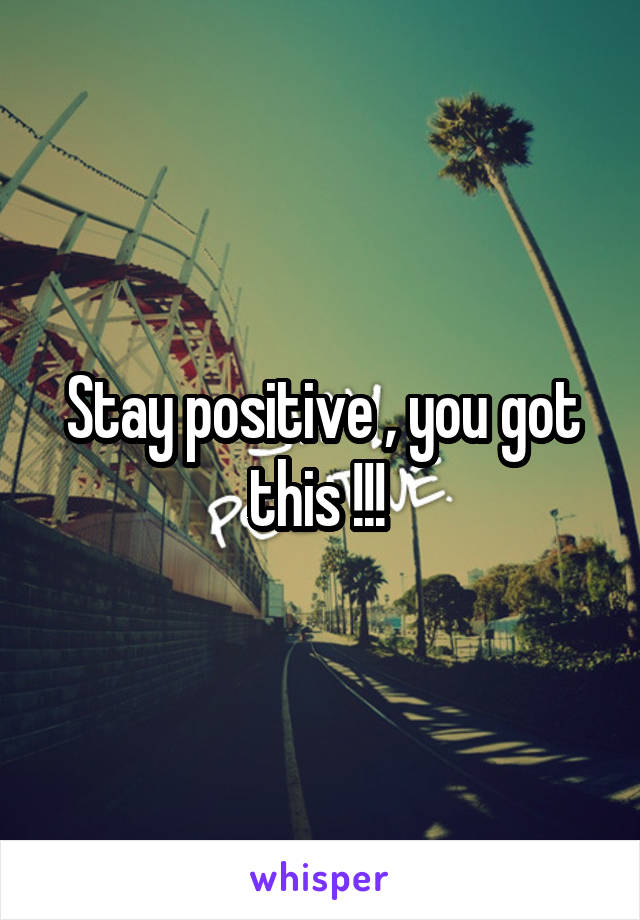 Stay positive , you got this !!! 