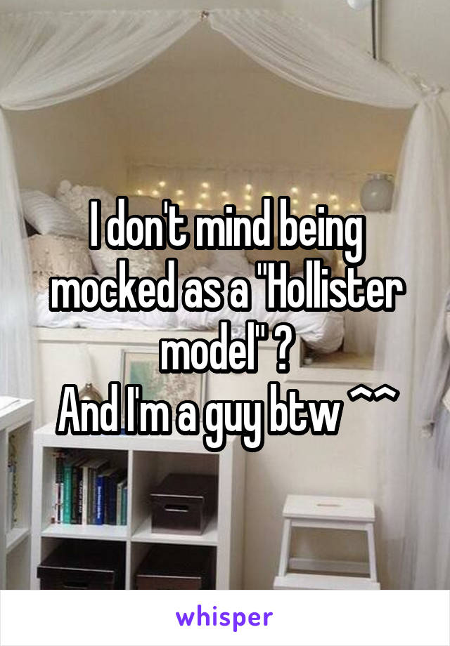 I don't mind being mocked as a "Hollister model" 😅
And I'm a guy btw ^^