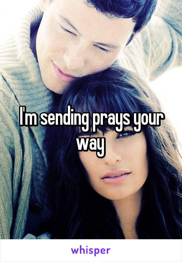 I'm sending prays your way 