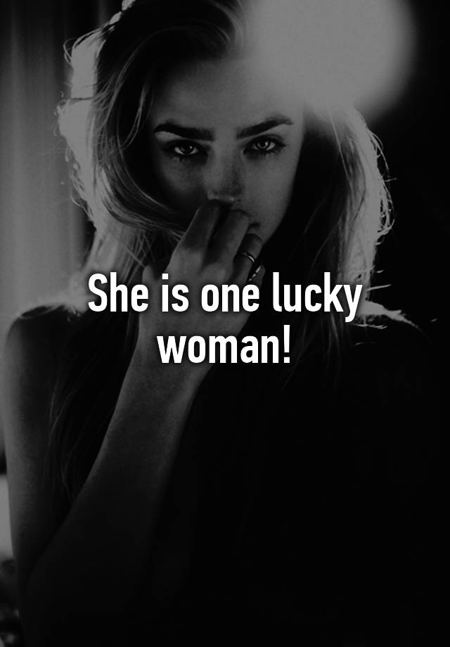 she-is-one-lucky-woman