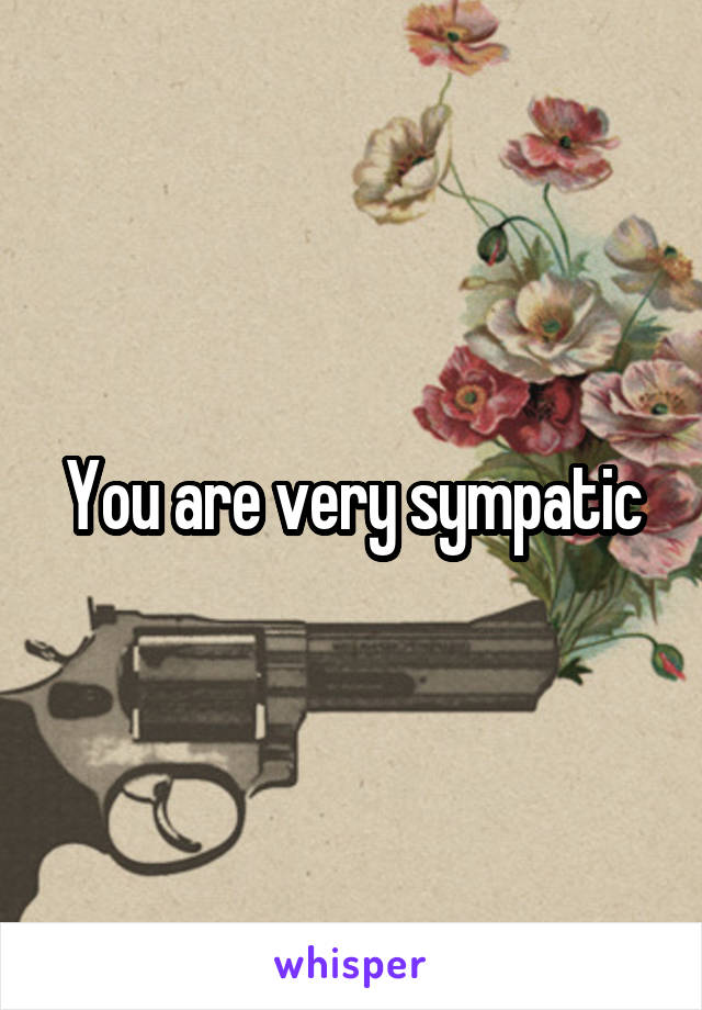 You are very sympatic