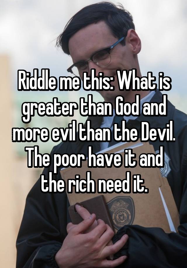 riddle-me-this-what-is-greater-than-god-and-more-evil-than-the-devil