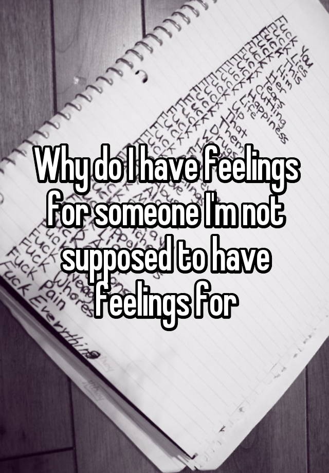 why-do-i-have-feelings-for-someone-i-m-not-supposed-to-have-feelings-for