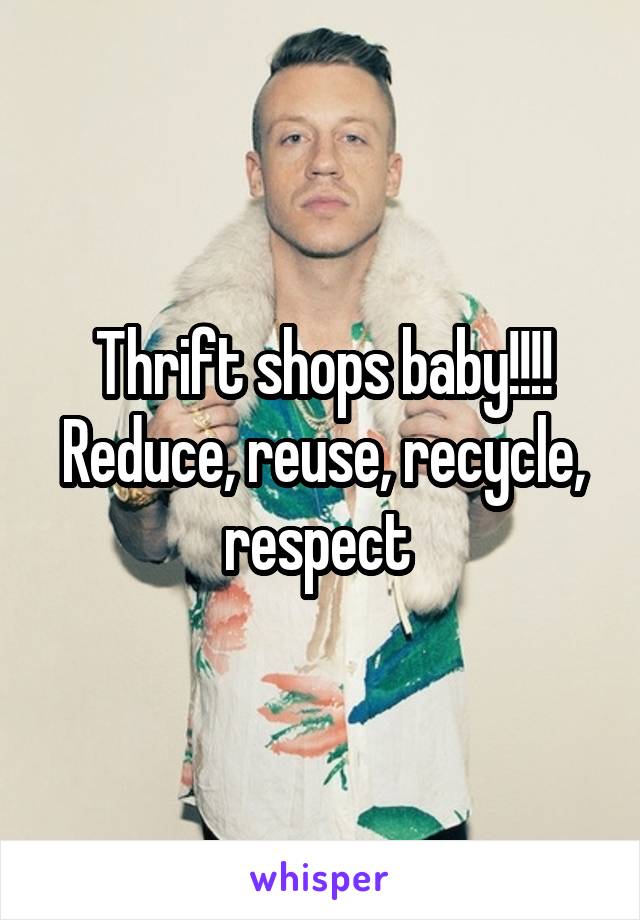 Thrift shops baby!!!! Reduce, reuse, recycle, respect 