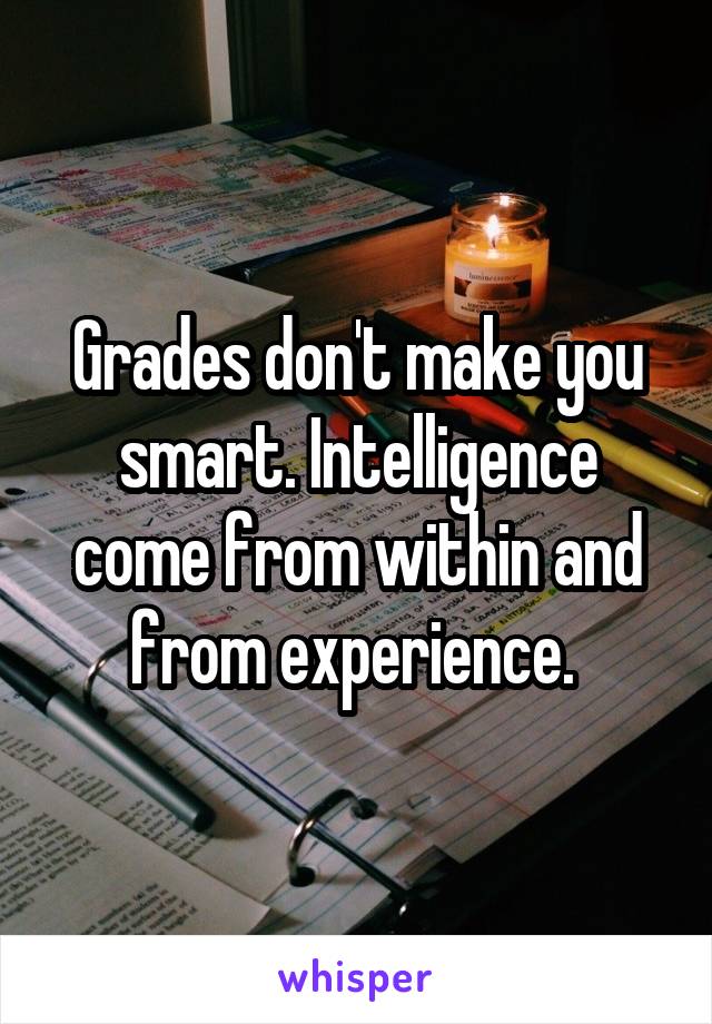 grades-don-t-make-you-smart-intelligence-come-from-within-and-from