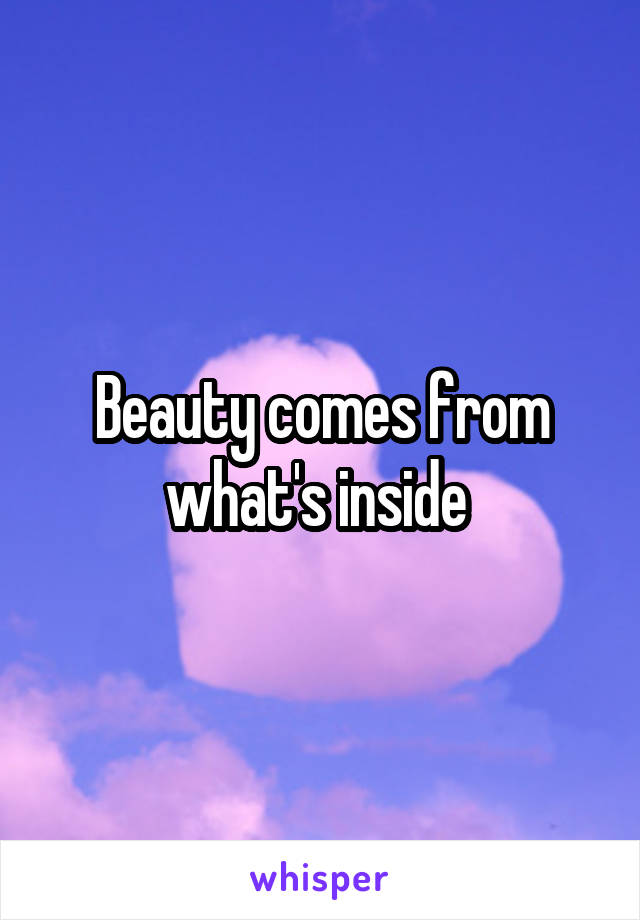 Beauty comes from what's inside 